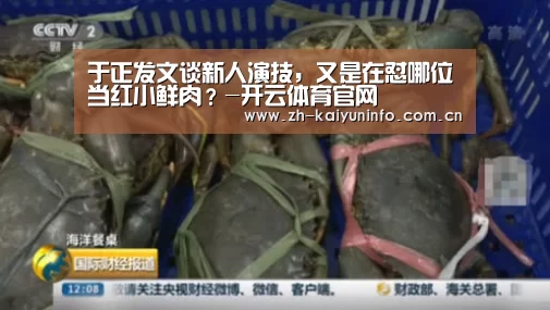于正发文谈新人演技，又是在怼哪位当红小鲜肉？-开云体育官网